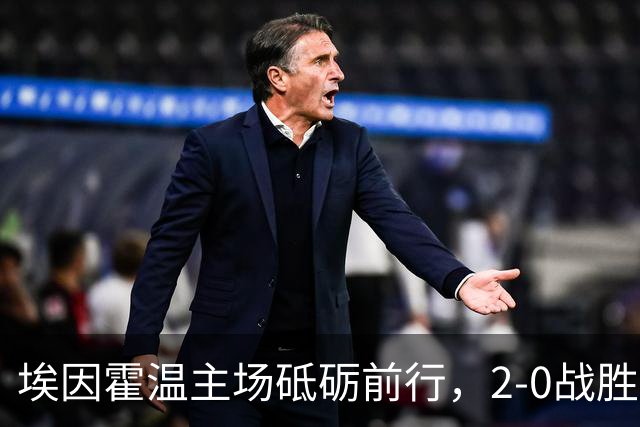 埃因霍温主场砥砺前行，2-0战胜海伦芬最新积分榜出炉